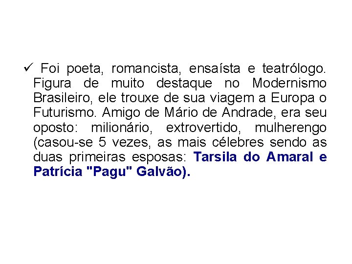 ü Foi poeta, romancista, ensaísta e teatrólogo. Figura de muito destaque no Modernismo Brasileiro,