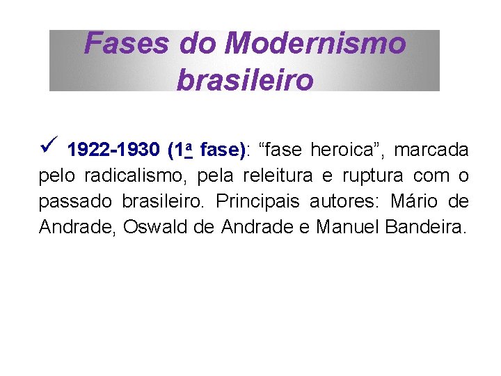 Fases do Modernismo brasileiro ü 1922 -1930 (1 a fase): “fase heroica”, marcada pelo