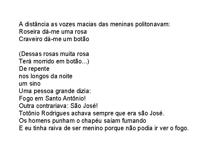 A distância as vozes macias das meninas politonavam: Roseira dá-me uma rosa Craveiro dá-me