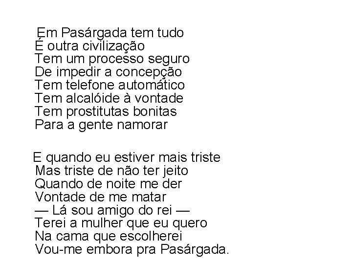  Em Pasárgada tem tudo É outra civilização Tem um processo seguro De impedir