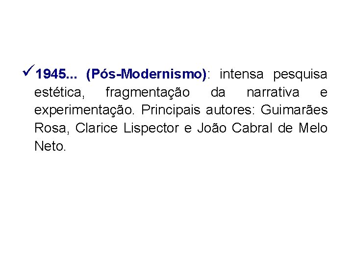 ü 1945. . . (Pós-Modernismo): intensa pesquisa estética, fragmentação da narrativa e experimentação. Principais