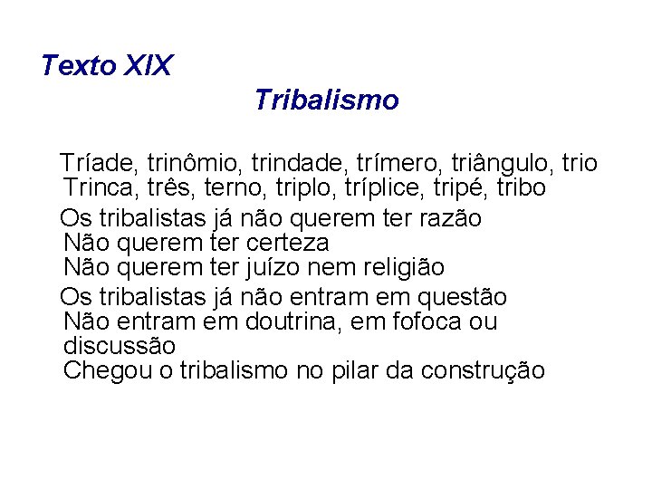 Texto XIX Tribalismo Tríade, trinômio, trindade, trímero, triângulo, trio Trinca, três, terno, triplo, tríplice,