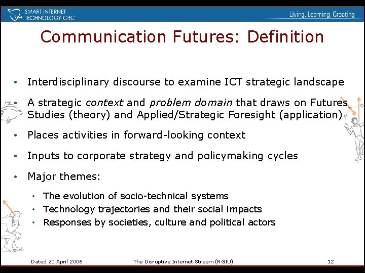 Communication Futures: Definition • Interdisciplinary discourse to examine ICT strategic landscape • A strategic