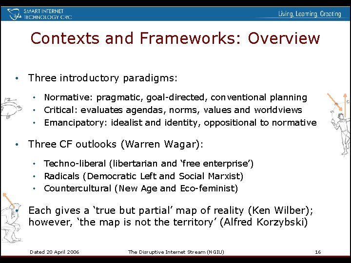 Contexts and Frameworks: Overview • Three introductory paradigms: • Normative: pragmatic, goal-directed, conventional planning