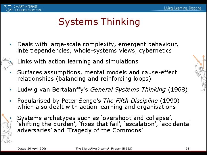 Systems Thinking • Deals with large-scale complexity, emergent behaviour, interdependencies, whole-systems views, cybernetics •