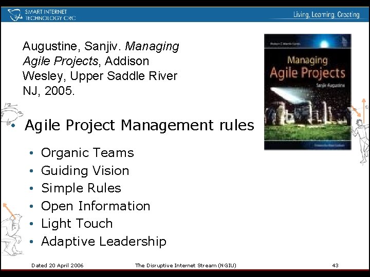 Augustine, Sanjiv. Managing Agile Projects, Addison Wesley, Upper Saddle River NJ, 2005. • Agile