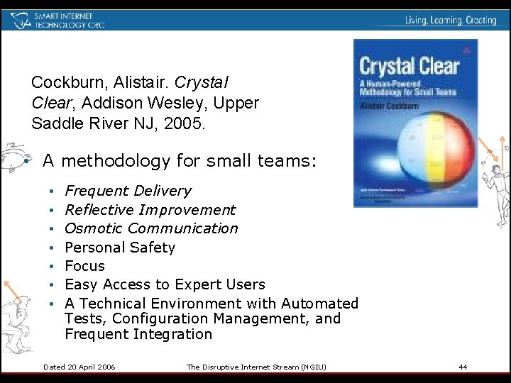 Cockburn, Alistair. Crystal Clear, Addison Wesley, Upper Saddle River NJ, 2005. • A methodology