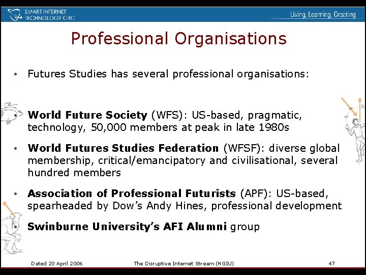 Professional Organisations • Futures Studies has several professional organisations: • World Future Society (WFS):