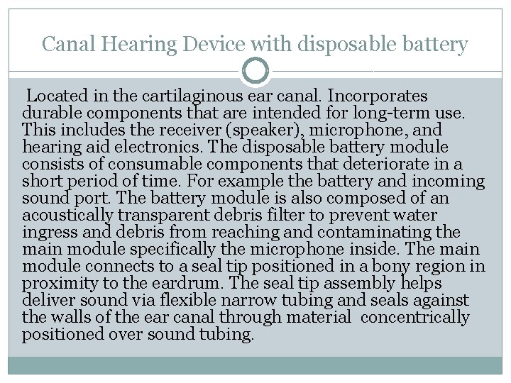 Canal Hearing Device with disposable battery Located in the cartilaginous ear canal. Incorporates durable