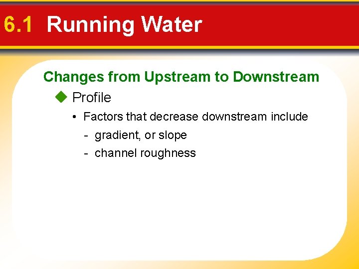 6. 1 Running Water Changes from Upstream to Downstream Profile • Factors that decrease