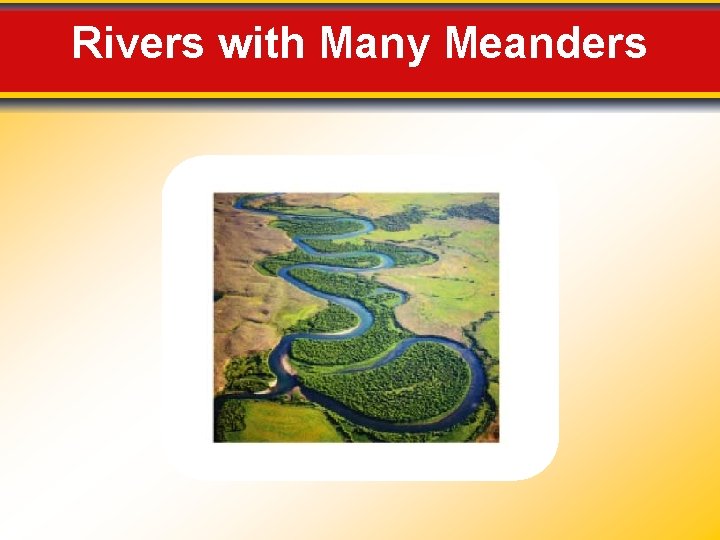 Rivers with Many Meanders 