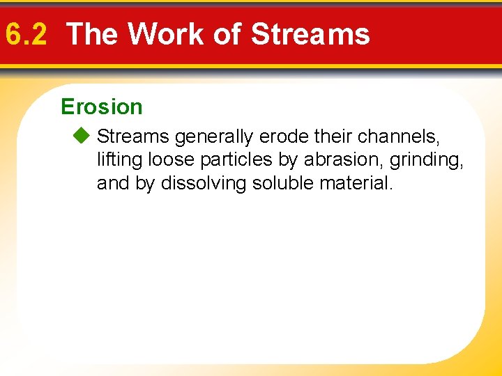 6. 2 The Work of Streams Erosion Streams generally erode their channels, lifting loose