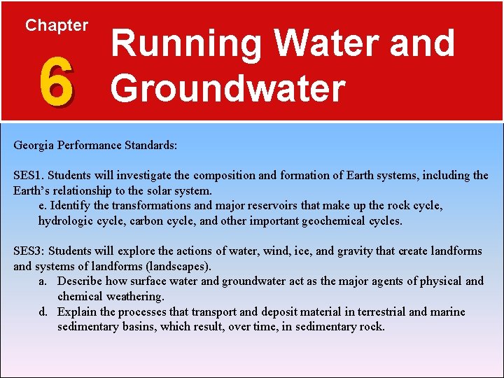 Chapter 6 Running Water and Groundwater Georgia Performance Standards: SES 1. Students will investigate