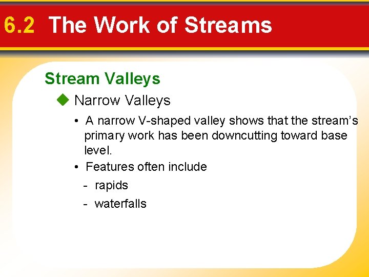 6. 2 The Work of Streams Stream Valleys Narrow Valleys • A narrow V-shaped