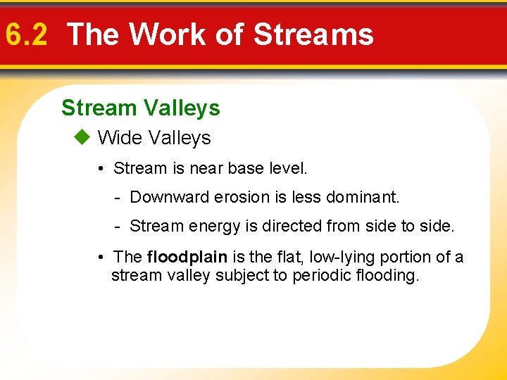 6. 2 The Work of Streams Stream Valleys Wide Valleys • Stream is near