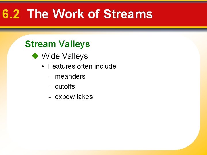 6. 2 The Work of Streams Stream Valleys Wide Valleys • Features often include