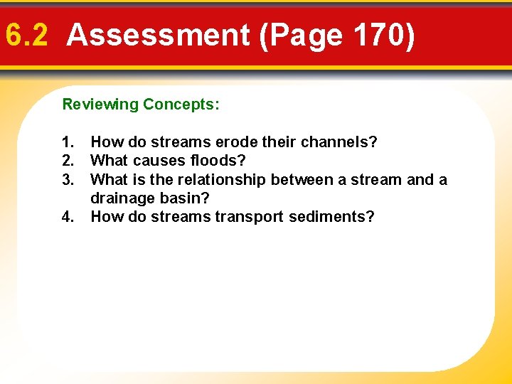 6. 2 Assessment (Page 170) Reviewing Concepts: 1. How do streams erode their channels?