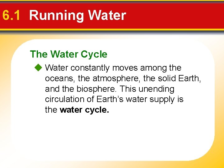 6. 1 Running Water The Water Cycle Water constantly moves among the oceans, the