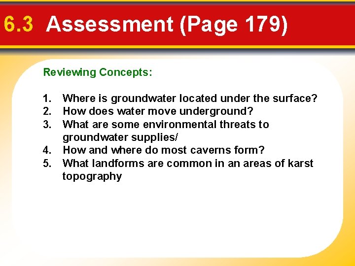 6. 3 Assessment (Page 179) Reviewing Concepts: 1. Where is groundwater located under the