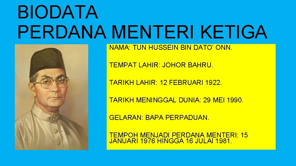 BIODATA PERDANA MENTERI KETIGA NAMA: TUN HUSSEIN BIN DATO’ ONN. TEMPAT LAHIR: JOHOR BAHRU.