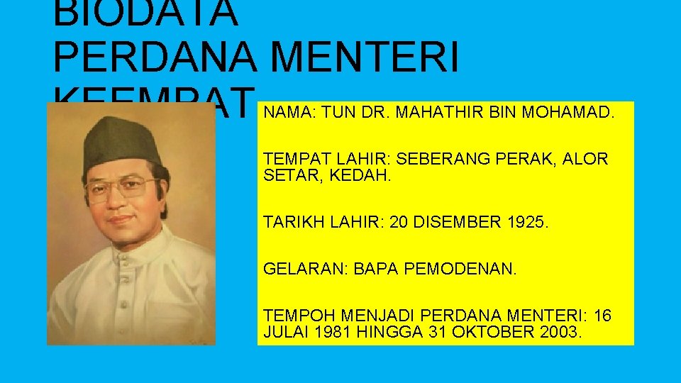 BIODATA PERDANA MENTERI KEEMPAT NAMA: TUN DR. MAHATHIR BIN MOHAMAD. TEMPAT LAHIR: SEBERANG PERAK,