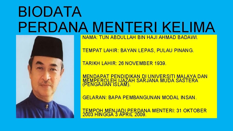 BIODATA PERDANA MENTERI KELIMA NAMA: TUN ABDULLAH BIN HAJI AHMAD BADAWI. TEMPAT LAHIR: BAYAN