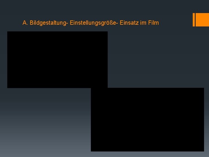 A. Bildgestaltung- Einstellungsgröße- Einsatz im Film 
