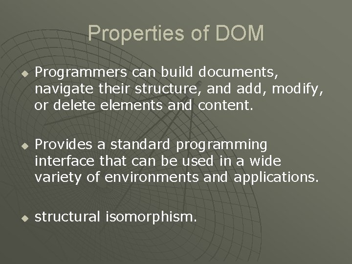 Properties of DOM u u u Programmers can build documents, navigate their structure, and