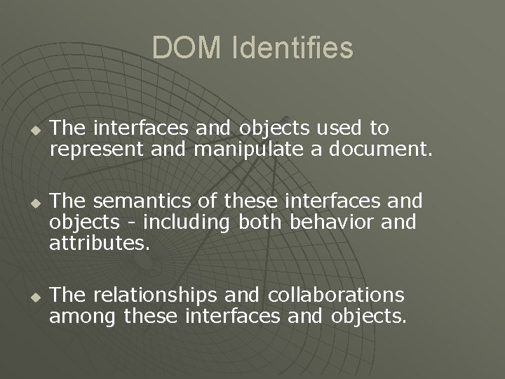 DOM Identifies u u u The interfaces and objects used to represent and manipulate
