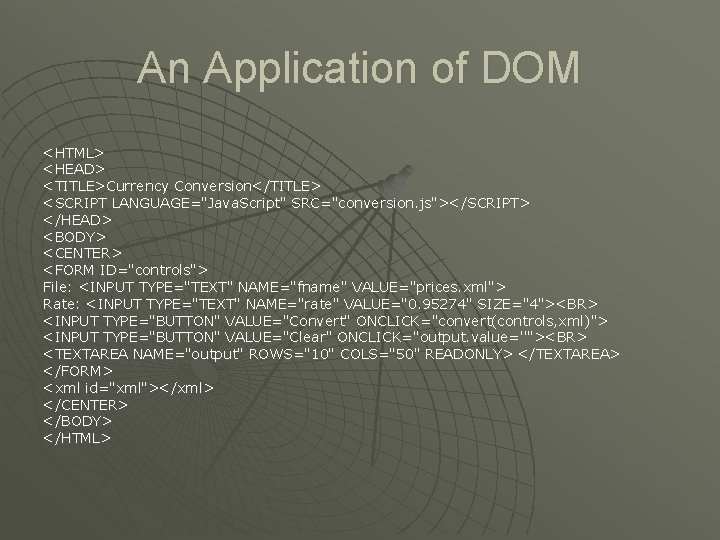 An Application of DOM <HTML> <HEAD> <TITLE>Currency Conversion</TITLE> <SCRIPT LANGUAGE="Java. Script" SRC="conversion. js"></SCRIPT> </HEAD>