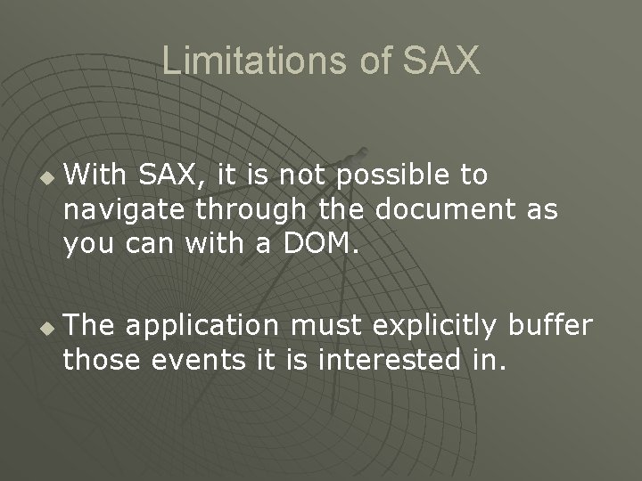 Limitations of SAX u u With SAX, it is not possible to navigate through