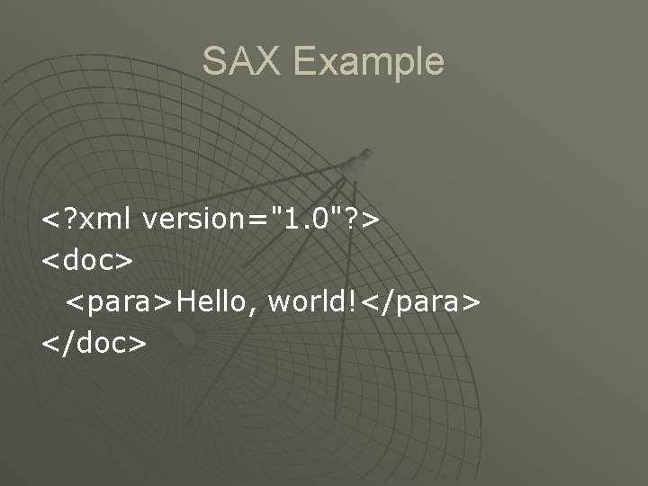 SAX Example <? xml version="1. 0"? > <doc> <para>Hello, world!</para> </doc> 