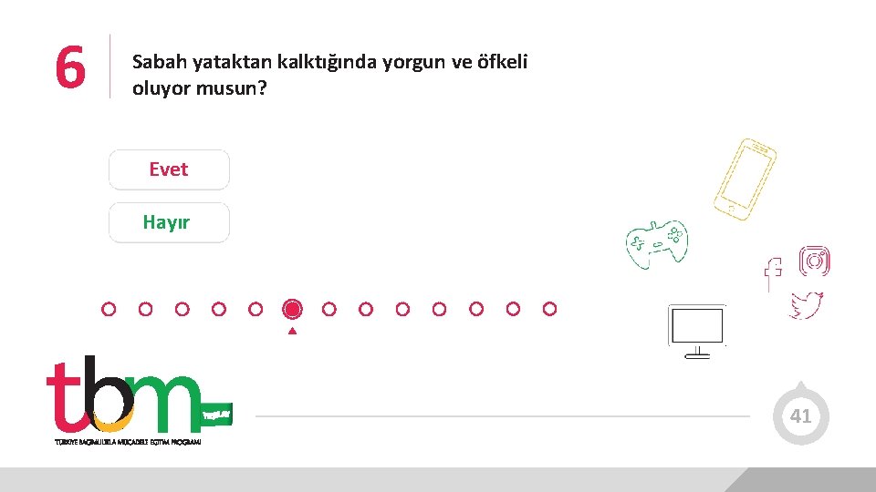 6 Sabah yataktan kalktığında yorgun ve öfkeli oluyor musun? Evet Hayır 41 