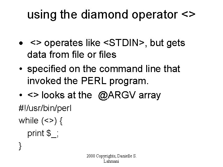 using the diamond operator <> · <> operates like <STDIN>, but gets data from