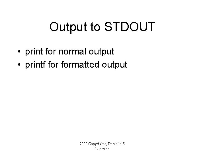 Output to STDOUT • print for normal output • printf formatted output 2000 Copyrights,