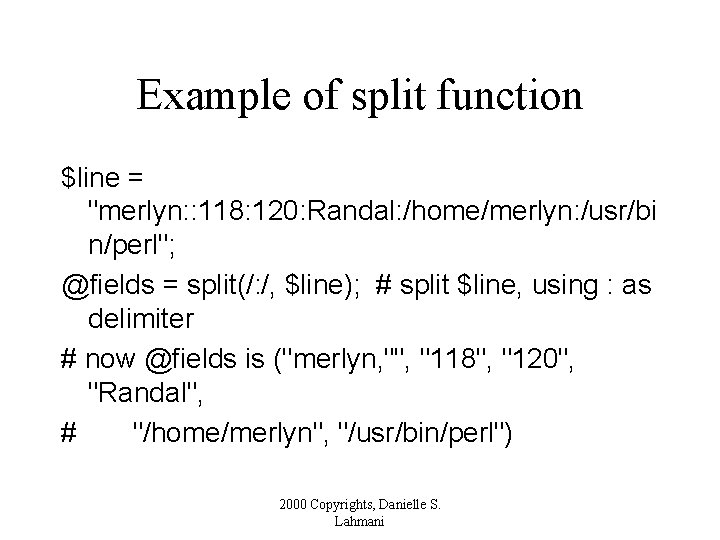 Example of split function $line = "merlyn: : 118: 120: Randal: /home/merlyn: /usr/bi n/perl";