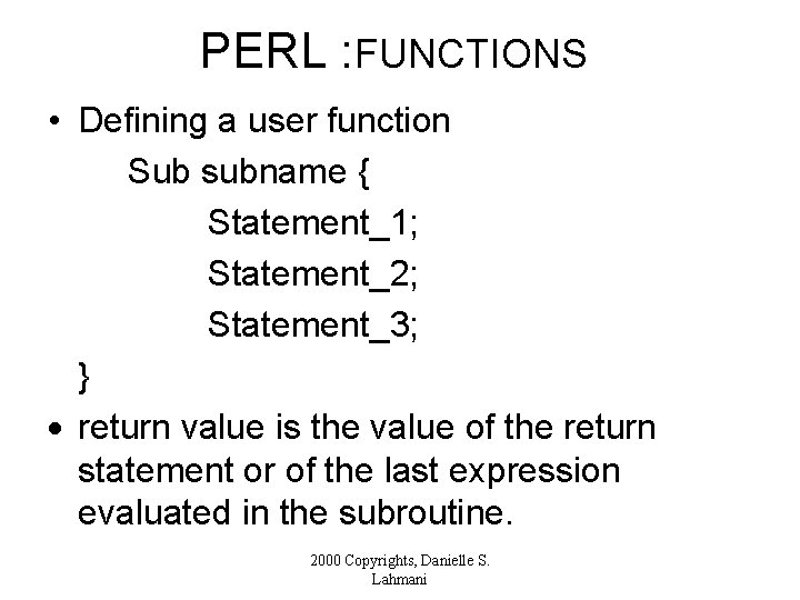 PERL : FUNCTIONS • Defining a user function Sub subname { Statement_1; Statement_2; Statement_3;