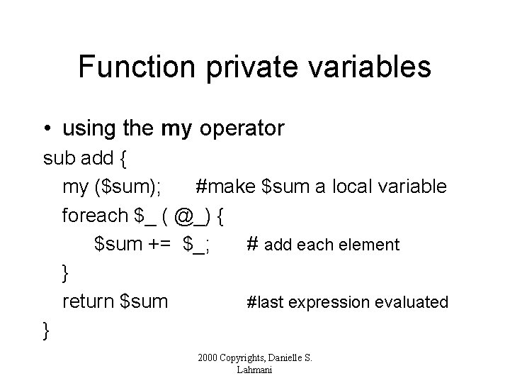 Function private variables • using the my operator sub add { my ($sum); #make