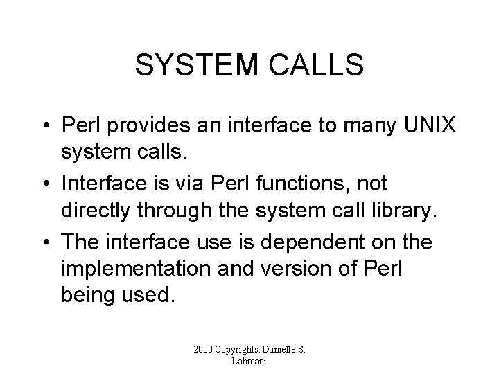 SYSTEM CALLS • Perl provides an interface to many UNIX system calls. • Interface