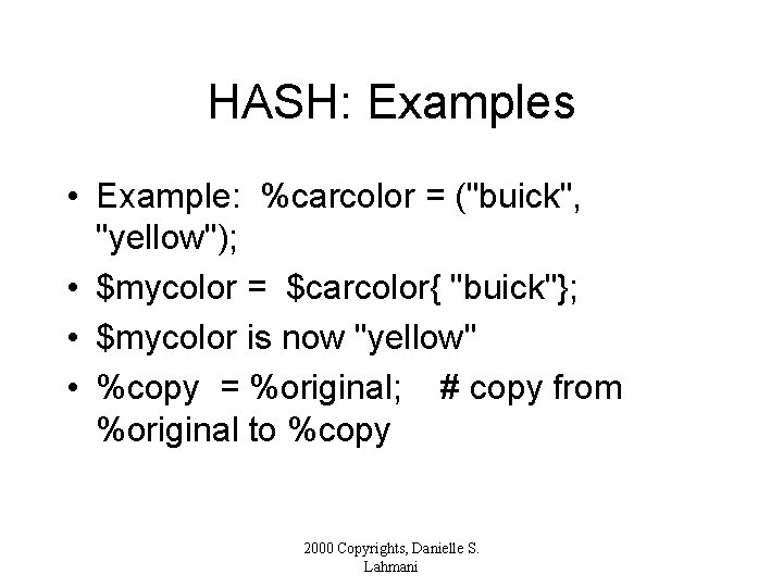 HASH: Examples • Example: %carcolor = ("buick", "yellow"); • $mycolor = $carcolor{ "buick"}; •