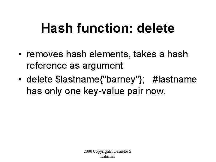 Hash function: delete • removes hash elements, takes a hash reference as argument •