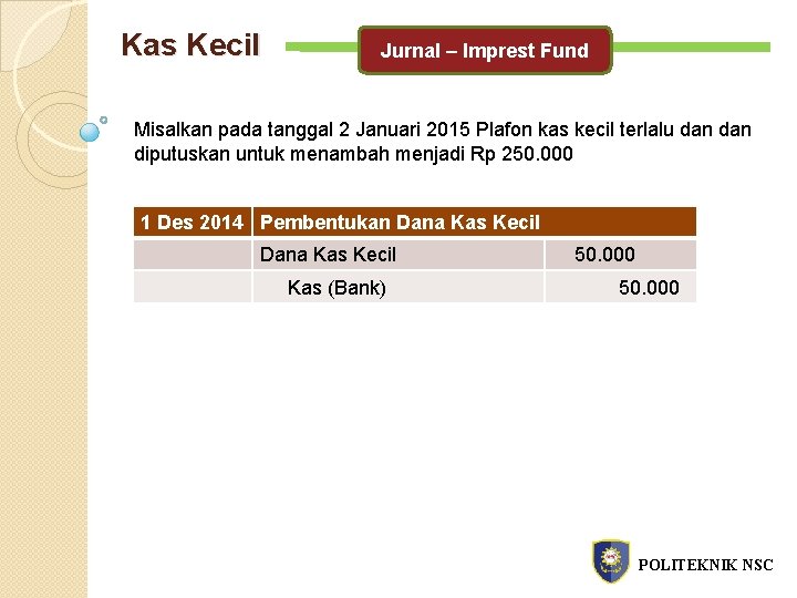 Kas Kecil Jurnal – Imprest Fund Misalkan pada tanggal 2 Januari 2015 Plafon kas