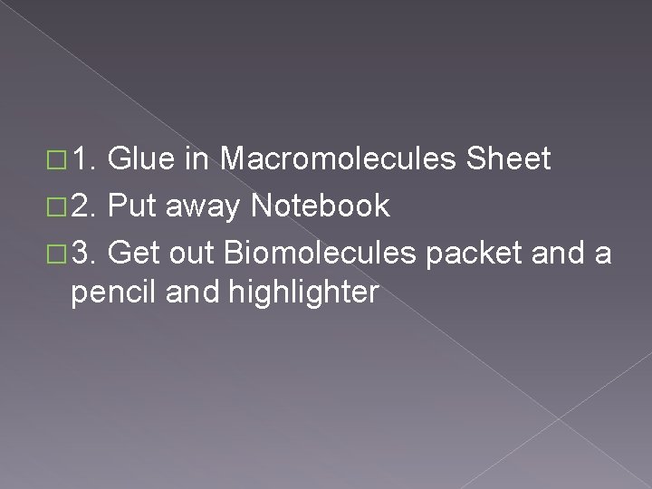 � 1. Glue in Macromolecules Sheet � 2. Put away Notebook � 3. Get � 1. Glue in Macromolecules Sheet � 2. Put away Notebook � 3. Get