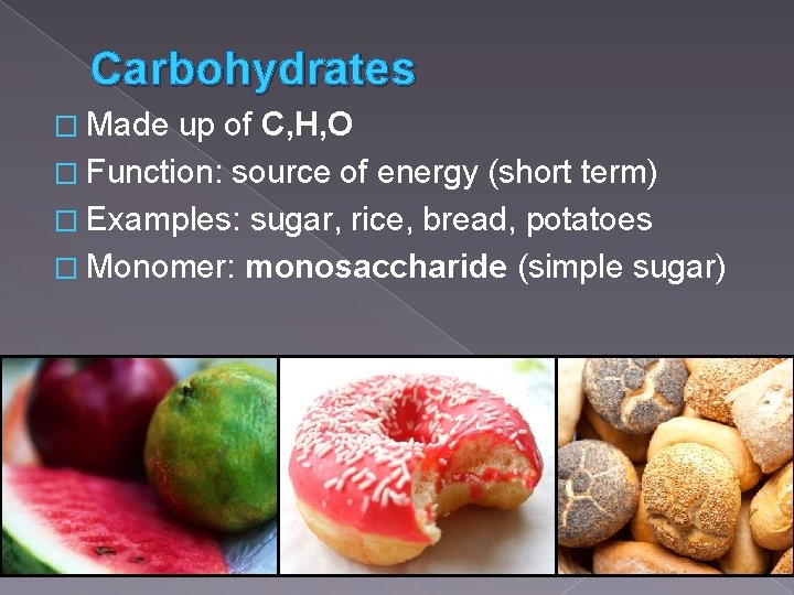 Carbohydrates � Made up of C, H, O � Function: source of energy (short