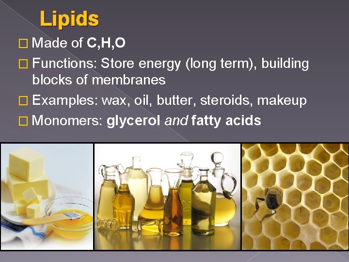 Lipids � Made of C, H, O � Functions: Store energy (long term), building