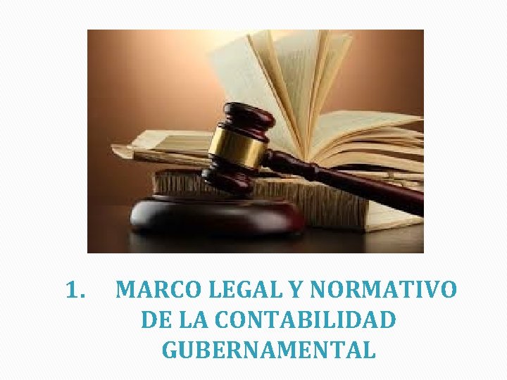 1. MARCO LEGAL Y NORMATIVO DE LA CONTABILIDAD GUBERNAMENTAL 