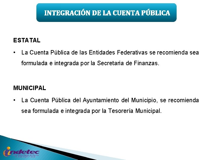 INTEGRACIÓN DE LA CUENTA PÚBLICA ESTATAL • La Cuenta Pública de las Entidades Federativas