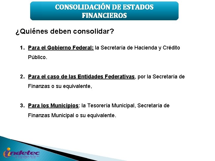 CONSOLIDACIÓN DE ESTADOS FINANCIEROS ¿Quiénes deben consolidar? 1. Para el Gobierno Federal: la Secretaría