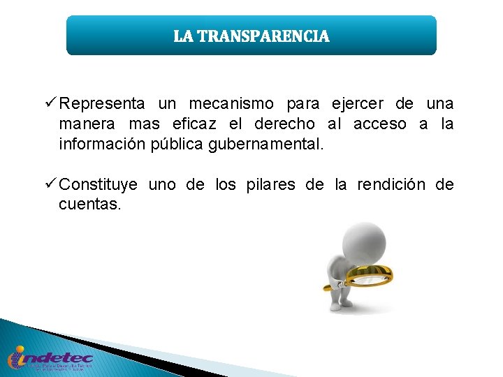 LA TRANSPARENCIA ü Representa un mecanismo para ejercer de una manera mas eficaz el