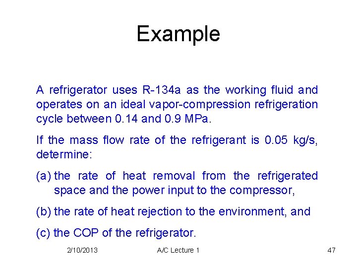 Example A refrigerator uses R-134 a as the working fluid and operates on an